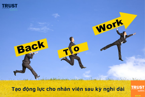 Động lực nào cho nhân viên phát huy tối đa năng lực sau kỳ nghỉ lễ